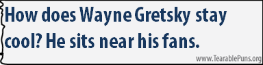 How does Wayne Gretsky stay cool? 
